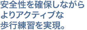 安全性を確保しながらよりアクティブな歩行練習を実現