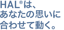 HAL®はあなたの思いに合わせて動く。